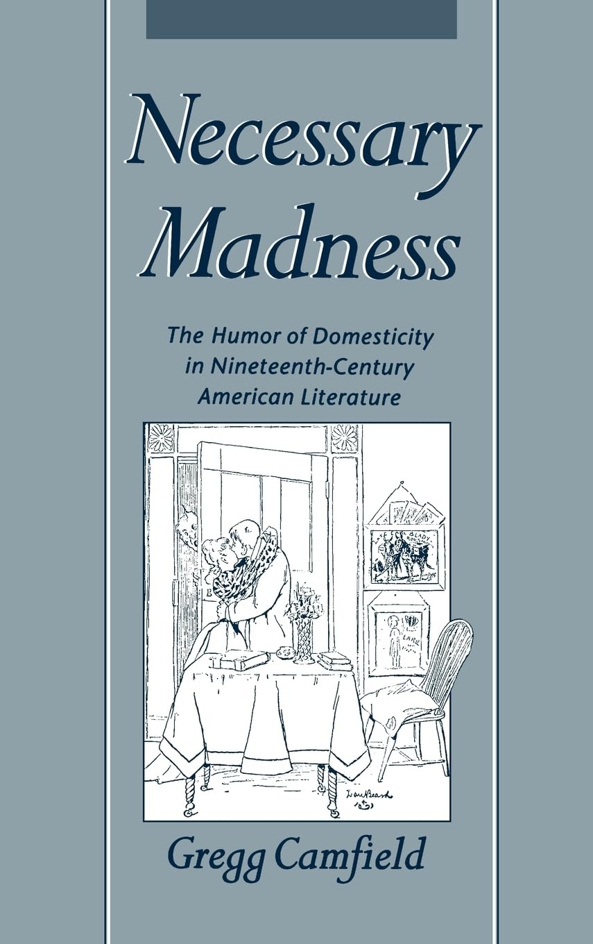 Necessary Madness: The Humor of Domesticity in Nineteenth-Century American Literature