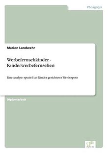 Werbefernsehkinder - Kinderwerbefernsehen: Eine Analyse speziell an Kinder gerichteter Werbespots