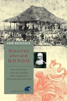 Schatten über dem Kongo: Die Geschichte eines der großen, fast vergessenen Menschheitsverbrechen