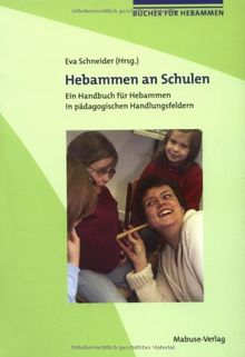 Hebammen an Schulen: Ein Handbuch für Hebammen in pädagogischen Handlungsfeldern