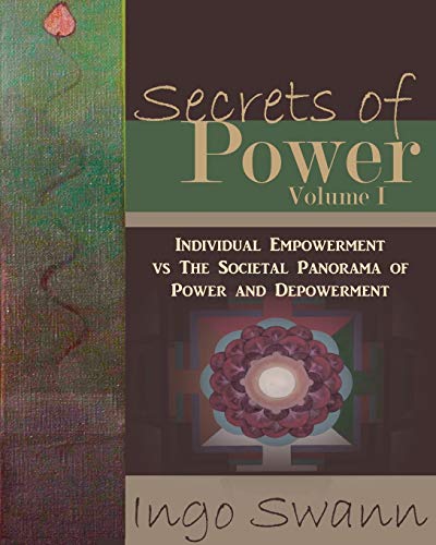 Ingo Swann Secrets Of Power, Volume I, Individual Empowerment Vs The Societal Panorama Of Power And Depowerment