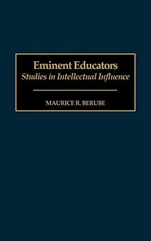 Eminent Educators: Studies in Intellectual Influence (Contributions to the Study of Education)
