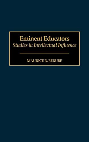 Eminent Educators: Studies in Intellectual Influence (Contributions to the Study of Education)