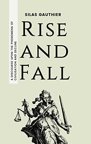 Rise and Fall: A Discourse Upon the Phenomena of Civilisation and Decline
