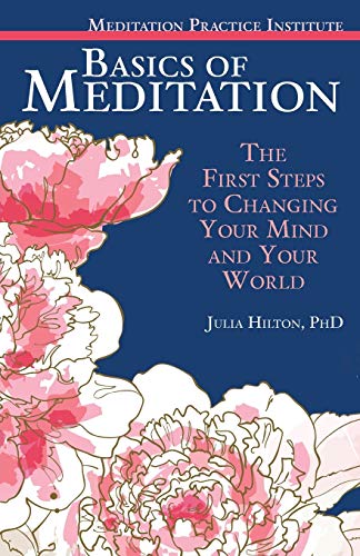 Basics of Meditation: The First Steps to Changing Your Mind and Your World