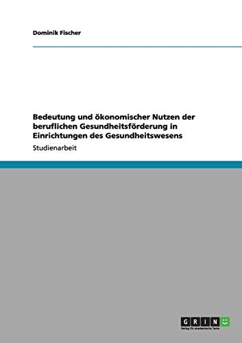 Bedeutung und ökonomischer Nutzen der beruflichen Gesundheitsförderung in Einrichtungen des Gesundheitswesens