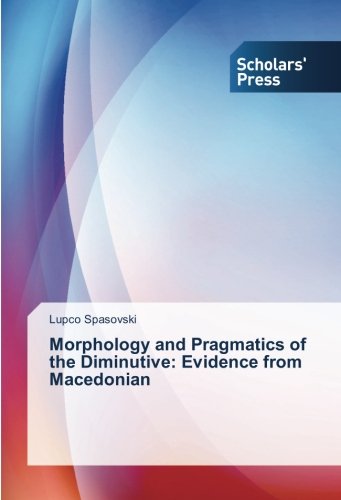 Morphology and Pragmatics of the Diminutive: Evidence from Macedonian