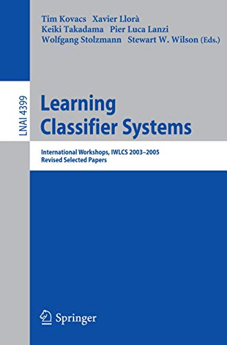 Learning Classifier Systems: International Workshops, IWLCS 2003-2005, Revised Selected Papers (Lecture Notes in Computer Science / Lecture Notes in ... Notes in Computer Science (4399), Band 4399)
