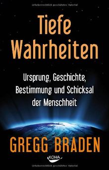 Tiefe Wahrheiten: Ursprung, Geschichte, Bestimmung und Schicksal der Menschheit: Ursprung, Geschichte, Schicksal  und Bestimmung der Menschheit