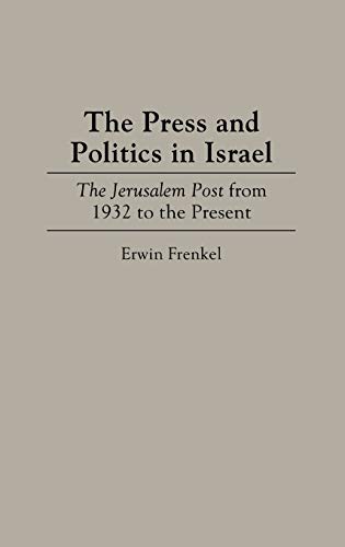 The Press and Politics in Israel: The Jerusalem Post from 1932 to the Present (Contributions to the Study of Mass Media & Communications)