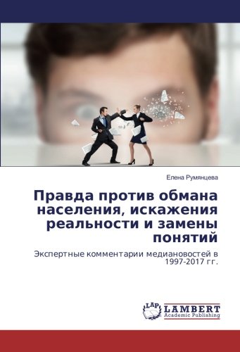 Правда против обмана населения, искажения реальности и замены понятий: Экспертные комментарии медиановостей в 1997-2017 гг.: Jexpertnye kommentarii medianowostej w 1997-2017 gg.