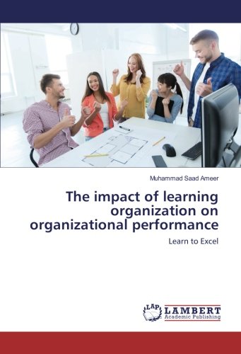 The impact of learning organization on organizational performance: Learn to Excel