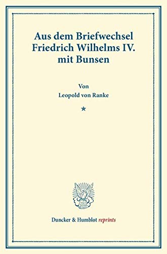 Aus dem Briefwechsel Friedrich Wilhelms IV. mit Bunsen. (Duncker & Humblot reprints)