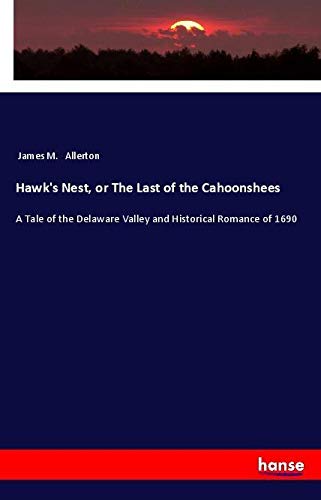 Hawk's Nest, or The Last of the Cahoonshees: A Tale of the Delaware Valley and Historical Romance of 1690