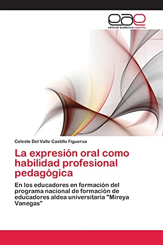 La expresión oral como habilidad profesional pedagógica: en los educadores en formación del programa nacional de formación de educadores aldea universitaria Mireya Vanegas”