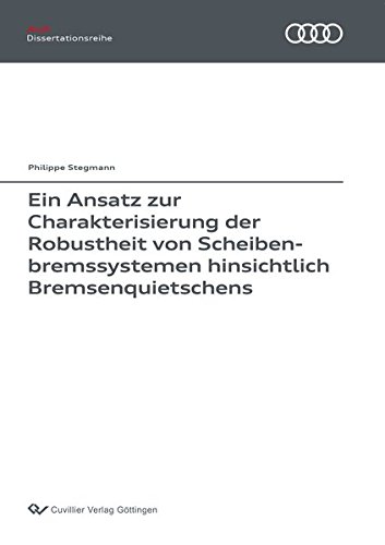 Ein Ansatz zur Charakterisierung der Robustheit von Scheibenbremssystemen hinsichtlich Bremsenquietschens (Audi Dissertationsreihe)