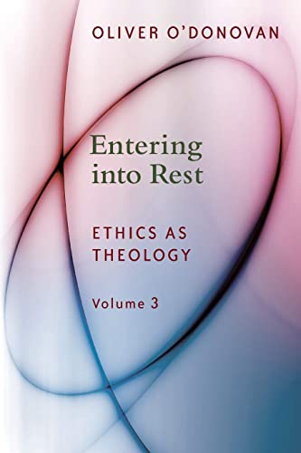 Oliver O'Donovan Entering Into Rest, Ethics As Theology, Vol. 3