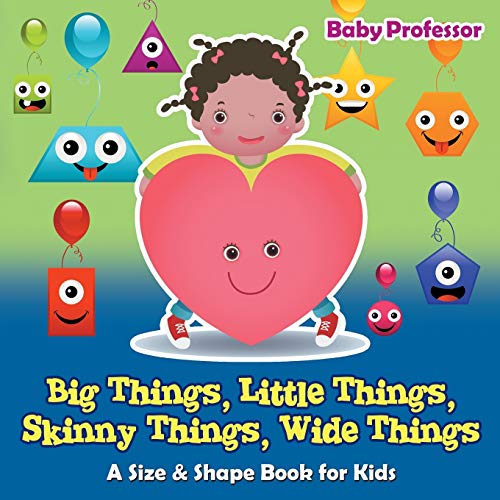 Big Things, Little Things, Skinny Things, Wide Things A Size & Shape Book for Kids