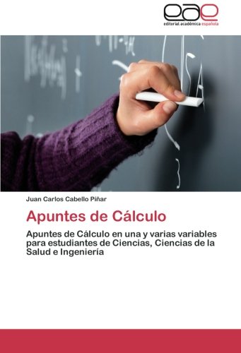 Apuntes de Cálculo: Apuntes de Cálculo en una y varias variables para estudiantes de Ciencias, Ciencias de la Salud e Ingeniería