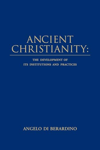 Ancient Christianity: The Development of its Institutions and Practices