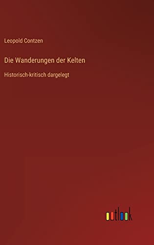 Die Wanderungen der Kelten: Historisch-kritisch dargelegt