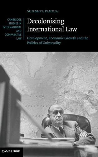 Sundhya Pahuja Decolonising International Law, Development, Economic Growth And The Politics Of Universality (Cambridge Studies In International And Comparative
