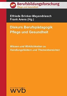 Diskurs Berufspädagogik Pflege und Gesundheit: Wissen und Wirklichkeiten zu Handlungsfeldern und Themenbereichen (Berufsbildungsforschung)