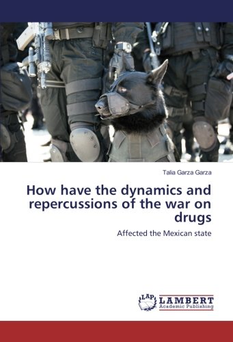 How have the dynamics and repercussions of the war on drugs: Affected the Mexican state