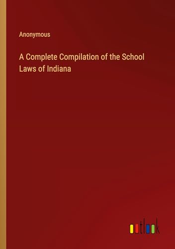 A Complete Compilation of the School Laws of Indiana
