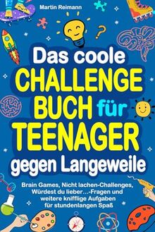 Das coole Challengebuch für Teenager gegen Langeweile: Brain Games, Nicht lachen-Challenges, Würdest du lieber…-Fragen und weitere knifflige Aufgaben für stundenlangen Spaß