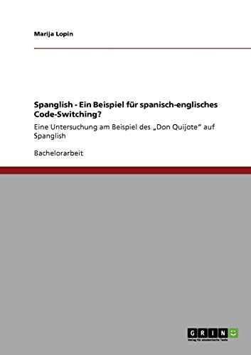 Spanglish - Ein Beispiel für spanisch-englisches Code-Switching?: Eine Untersuchung am Beispiel des Don Quijote auf Spanglish
