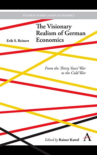 Visionary Realism of German Economics: From the Thirty Years' War to the Cold War (Anthem Other Canon Economics)