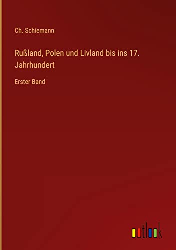 Rußland, Polen und Livland bis ins 17. Jahrhundert: Erster Band