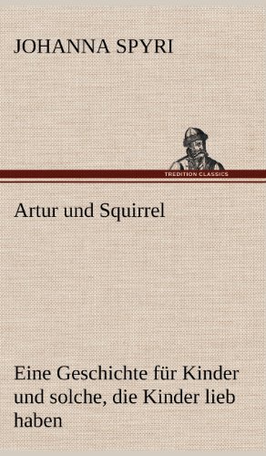 Artur und Squirrel: Eine Geschichte für Kinder und solche, die Kinder lieb haben