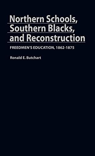 Northern Schools, Southern Blacks, and Reconstruction: Freedmen's Education, 1862-1875 (Contributions in American History)