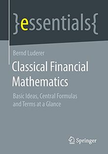 Classical Financial Mathematics: Basic Ideas, Central Formulas and Terms at a Glance (essentials)