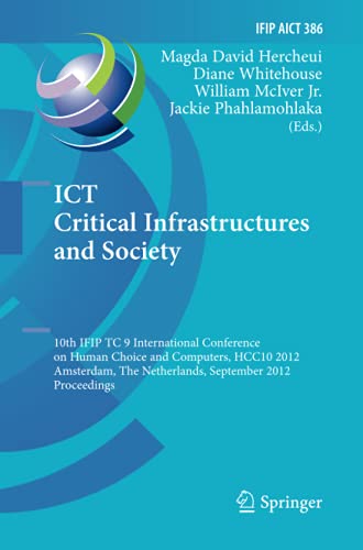 ICT Critical Infrastructures and Society: 10th IFIP TC 9 International Conference on Human Choice and Computers, HCC10 2012, Amsterdam, The ... and Communication Technology, Band 386)