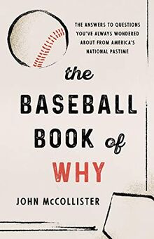 The Baseball Book of Why: The Answers to Questions You've Always Wondered about from America's National Pastime