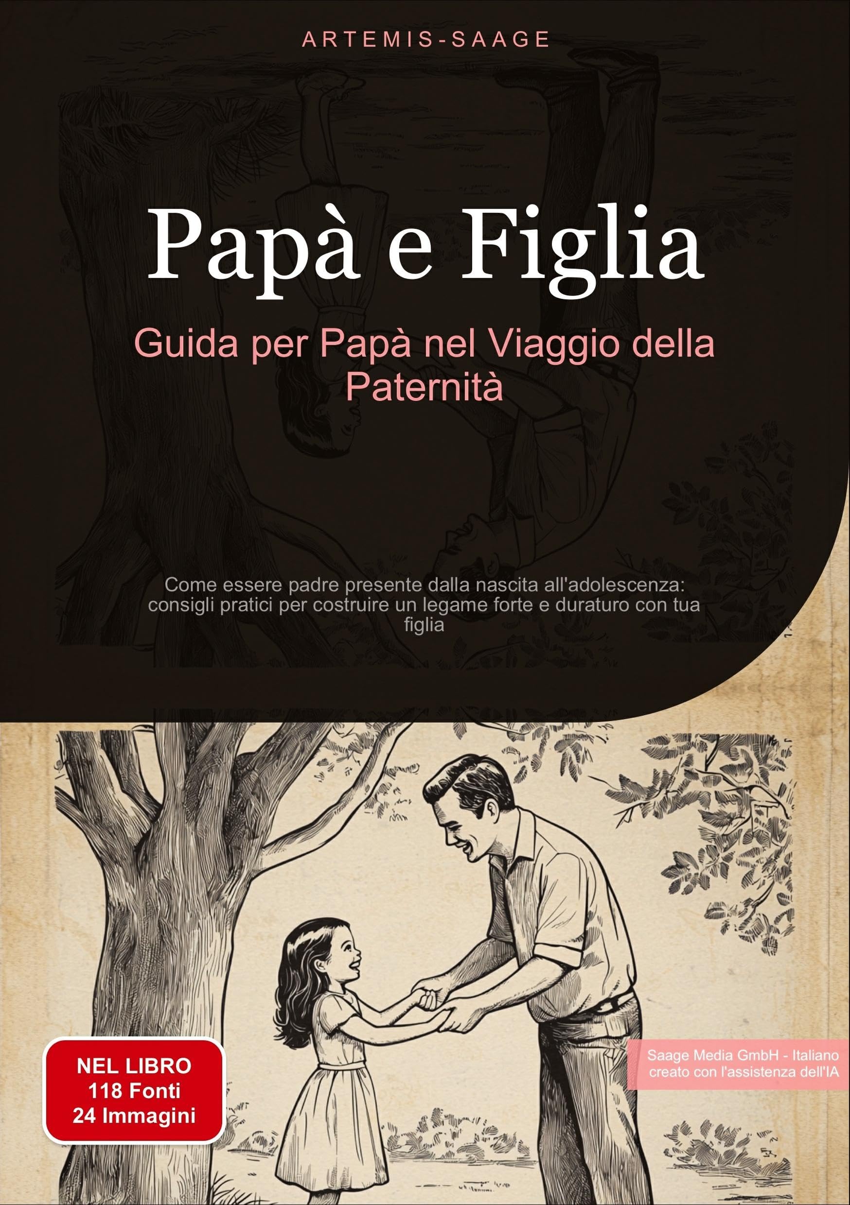 Papà e Figlia: Guida per Papà nel Viaggio della Paternità: Come essere padre presente dalla nascita all'adolescenza: consigli pratici per costruire un legame forte e duraturo con tua figlia