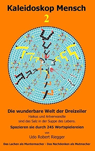 Kaleidoskop Mensch 2: Die wunderbare Welt der Dreizeiler  -  Haikus und Artverwandte sind das Salz in der Suppe des Lebens