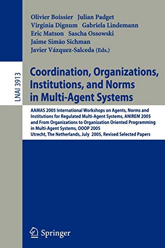Coordination, Organizations, Institutions, and Norms in Multi-Agent Systems: AAMAS 2005 International Workshops on Agents, Norms, and Institutions for ... Notes in Computer Science, 3913, Band 3913)