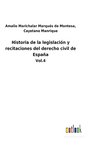 Historia de la legislación y recitaciones del derecho civil de España: Vol.4