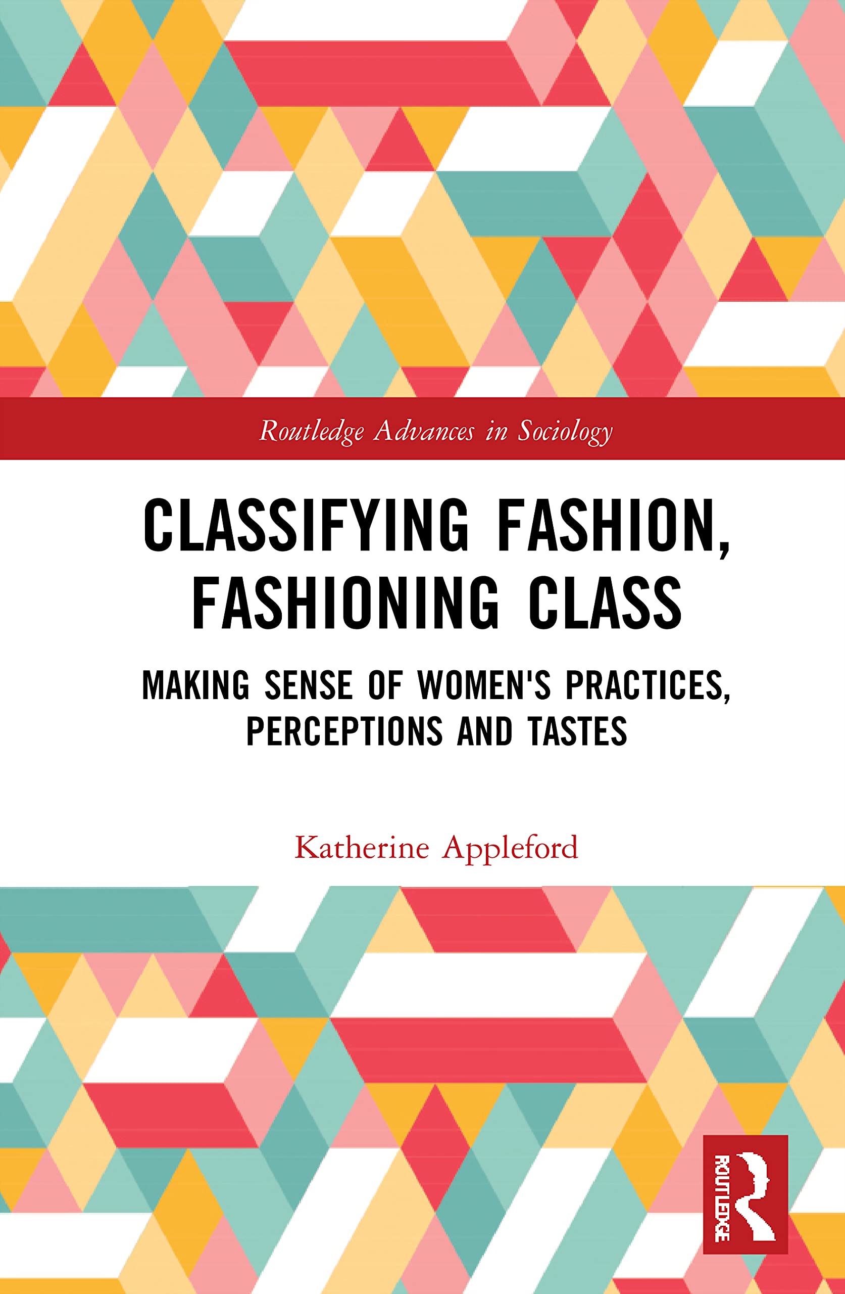 Classifying Fashion, Fashioning Class: Making Sense of Women's Practices, Perceptions and Tastes (Routledge Advances in Sociology, 290, Band 290)
