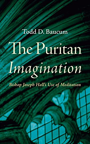 The Puritan Imagination: Bishop Joseph Hall's Use of Meditation