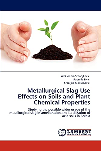 Metallurgical Slag Use Effects on Soils and Plant Chemical Properties: Studying the possible wider usage of the metallurgical slag in amelioration and fertilization of acid soils in Serbia