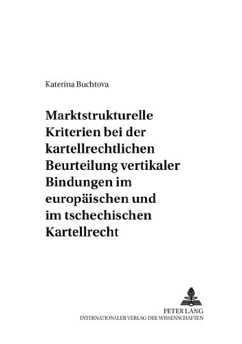 Marktstrukturelle Kriterien bei der kartellrechtlichen Beurteilung vertikaler Bindungen im europäischen und im tschechischen Kartellrecht (Europäische ... - Rechtswissenschaftliche Studien)