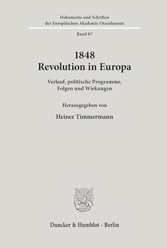 1848 - Revolution in Europa.: Verlauf, politische Programme, Folgen und Wirkungen. (Dokumente und Schriften der Europäischen Akademie Otzenhausen, Band 87)
