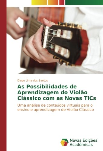 As Possibilidades de Aprendizagem do Violão Clássico com as Novas TICs: Uma análise de conteúdos virtuais para o ensino e aprendizagem de Violão Clássico
