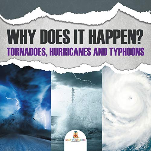 Why Does It Happen: Tornadoes, Hurricanes and Typhoons
