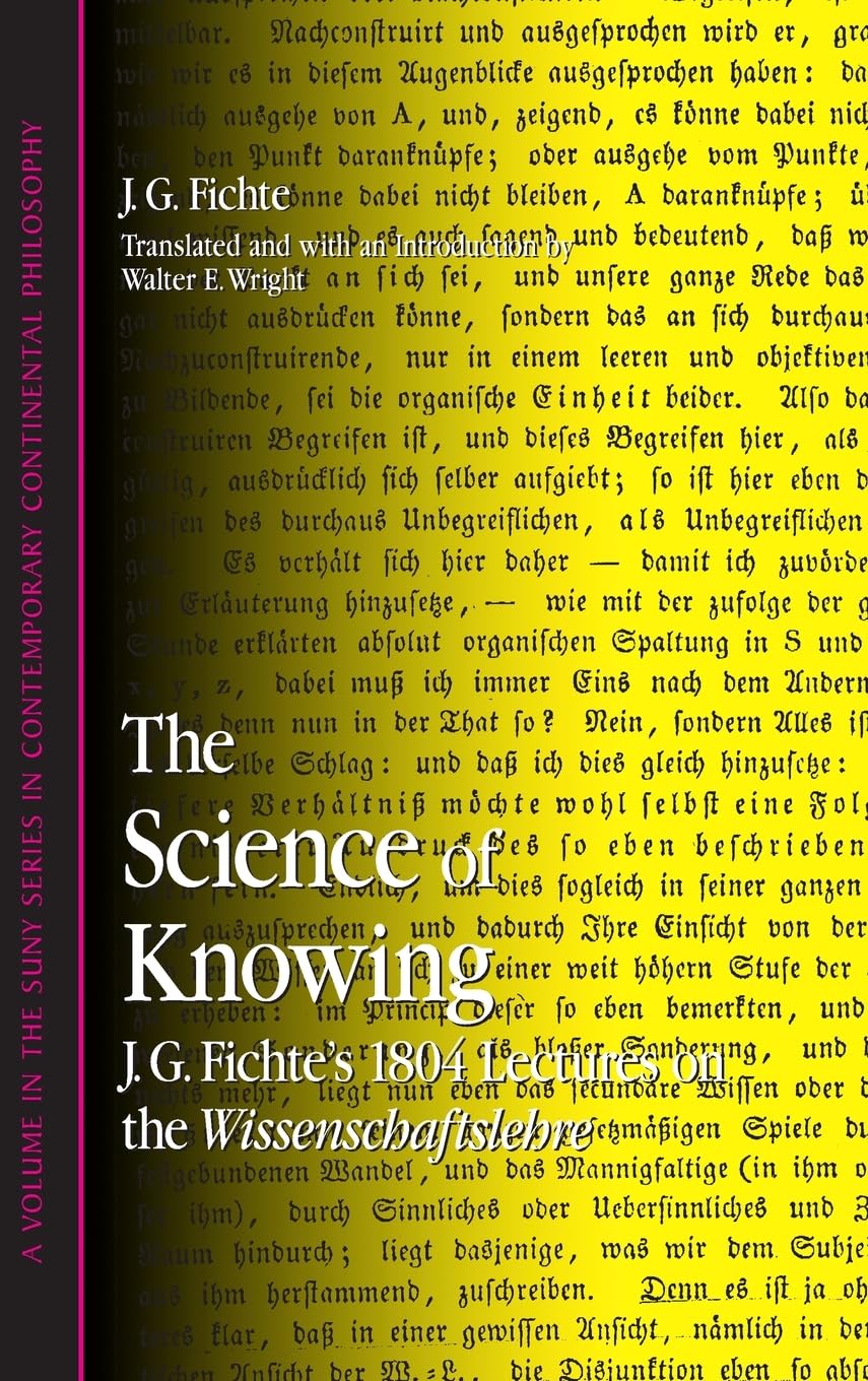 The Science of Knowing: J. G. Fichte's 1804 Lectures on the Wissenschaftslehre (SUNY SERIES IN CONTEMPORARY CONTINENTAL PHILOSOPHY)